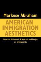 American Immigration Aesthetics: Bernard Malamud and Bharati Mukherjee as Immigrants 1456782436 Book Cover