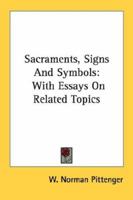 Sacraments, Signs And Symbols: With Essays On Related Topics 1432568957 Book Cover