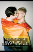 Mon amant me transforme en esclave du Plaisir: Histoires Érotiques Gay de Sexe Explicite (French Edition) 3384278240 Book Cover