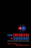 From Enforcers to Guardians: A Public Health Primer on Ending Police Violence 1421436442 Book Cover