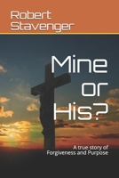 Mine or His?: A true story of Forgiveness and Purpose 1707845794 Book Cover