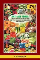 The Anti-Age Foods: Fruits and vegetables that keep you healthy, invigorated and vibrant 9780736948 Book Cover