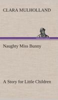 Naughty Miss Bunny; A Story for Little Children 9356707642 Book Cover