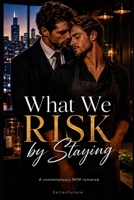 What We Risk by Staying: A contemporary M/M romance B0HF9MV4ZQ Book Cover