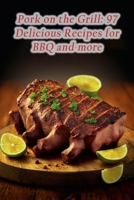 Pork on the Grill: 97 Delicious Recipes for BBQ and more B0CDYX9PMR Book Cover