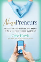 Nursepreneurs: Transform Your Passion Into Profit with a Proven Business Blueprint 1636983731 Book Cover