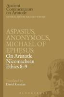Aspasius, Michael of Ephesus, Anonymous: On Aristotle Nicomachean Ethics 8-9 1780939108 Book Cover