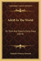 Adrift In The World: Or Dick And Daisy’s Early Days 1120139554 Book Cover