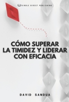 CÓMO SUPERAR LA TIMIDEZ Y LIDERAR CON EFICACIA B0CFX87CBW Book Cover