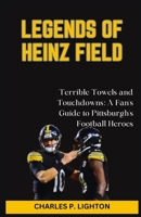 LEGENDS OF HEINZ FIELD: “Terrible Towels and Touchdowns: A Fan's Guide to Pittsburgh's Football Heroes” B0CQV17QYM Book Cover