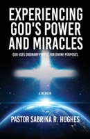 Experiencing God's Power and Miracles: God Uses Ordinary People for Divine Purposes 166284882X Book Cover