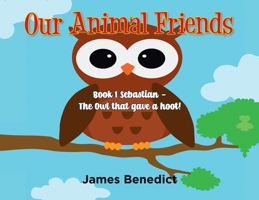 Our Animal Friends: Book 1 Sebastian - The Owl that gave a hoot! 1957582529 Book Cover