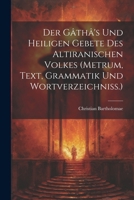 Der Gâthâ's Und Heiligen Gebete Des Altiranischen Volkes (metrum, Text, Grammatik Und Wortverzeichniss.) (German Edition) 1022608142 Book Cover