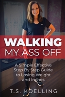 Walking My Ass Off: A Simple Effective Step By Step Guide to Losing Weight and Inches 1953912621 Book Cover