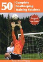 50 Complete Goalkeeping Training Sessions 1585189944 Book Cover