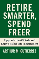 Retire Smarter, Spend Freer: Upgrade the 4% Rule and Enjoy a Richer Life in Retirement B0FCFRG8C9 Book Cover