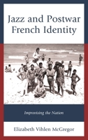 Jazz and Postwar French Identity: Improvising the Nation 1498528767 Book Cover