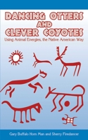 Dancing Otters and Clever Coyotes: Using Animal Energies, the Native American Way 160239637X Book Cover