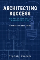 Architecting Success: The Art of Soft Skills in Technical Sales 1998503011 Book Cover