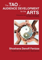 The Tao of Audience Development for the Arts: Philosophies About Audience Development Five Years in the Making 1483434664 Book Cover