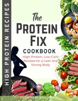 The Protein Fix: High-Protein, Low-Carb Recipes for a Lean and Strong Body B0BTJ1MKHV Book Cover