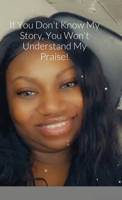 If You Don't Know My Story, You Won't Understand My Praise 1716486904 Book Cover