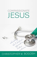 Compassionate Jesus: Rethinking the Christian's Approach to Modern Medicine 1601782284 Book Cover