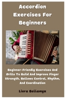 Accordion Exercises For Beginners: Beginner-Friendly Exercises And Drills To Build And Improve Finger Strength, Bellows Control, Rhythm, And Coordination B0DQYGRK2B Book Cover