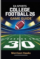 EA SPORTS COLLEGE FOOTBALL 26 GAME GUIDE: Master Recruiting, Playbooks and Key Strategies for Championship Glory B0FGD6X5ZM Book Cover