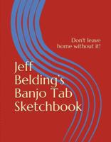 Jeff Belding's Banjo Tab Sketchbook: Over 50 Pages of Blank Banjo Tablature and Two Pages of Blank Chord Diagrams for Recording Your Ideas! Repertoire ... 64 Licks - Great for Students and Teachers 0578869632 Book Cover