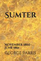 Sumter: November 1860 - June 1861 1092623639 Book Cover