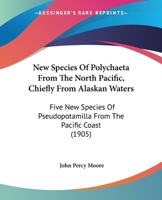 New Species Of Polychaeta From The North Pacific, Chiefly From Alaskan Waters: Five New Species Of Pseudopotamilla From The Pacific Coast 112065453X Book Cover