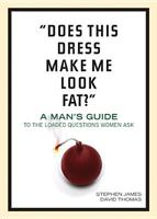 "Does This Dress Make Me Look Fat?": A Man's Guide to the Loaded Questions Women Ask 1414313020 Book Cover