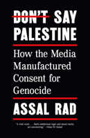 Don't Say Palestine: How the Media Manufactured Consent for Genocide B0GKY3ZYF9 Book Cover