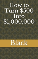 How to Turn $500 Into $1,000,000 1658269683 Book Cover