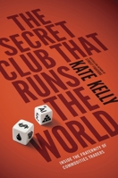 The Secret Club That Runs the World: Inside the Fraternity of Commodity Traders 1591845467 Book Cover