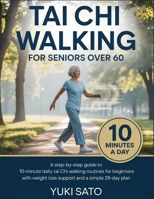 Tai Chi Walking for Seniors Over 60: A Step-by-Step Guide to 10-Minute Daily Tai Chi Walking Routines for Beginners with Weight Loss Support and a Simple 28-Day Plan B0GDWF35T7 Book Cover
