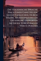 Die Italienische Sprache Nach Einer Ganz Neuen, Leicht Faßlichen, Durch Eigene, Sechzehnjährigen Erfahrung Erprobten Methode Vorgetragen Von D. Ponisio... 1271317192 Book Cover