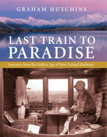 Last Train to Paradise: Journeys From the Golden Age of New Zealand Railways 0908988680 Book Cover