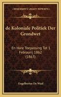 de Koloniale Politiek Der Grondwet: En Hare Toepassing Tot 1 Febraurij 1862 (1863) 1160392730 Book Cover