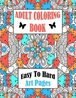 Adult Coloring Book Easy To Hard Art Pages: Frameable One Sided Large Sheets For Calm Relaxing Entertainment B08KWJT1LQ Book Cover