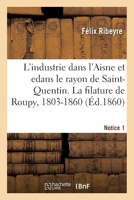 L'industrie dans l'Aisne et en particulier dans le rayon de Saint-Quentin. Notice 1 2329622821 Book Cover