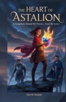 The Heart of Astalion: A kingdom Bound by Power, Torn by Love B0G3M1NM79 Book Cover