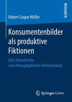 Konsumentenbilder als produktive Fiktionen: Eine theoretische und ethnographische Untersuchung (German Edition) 365826196X Book Cover