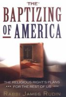 The Baptizing of America: The Religious Right's Plans for the Rest of Us 1560257970 Book Cover