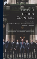 Trusts in Foreign Countries: Laws and References Concerning Industrial Combinations in Australia, Canada, New Zealand and Continental Europe 1020287616 Book Cover