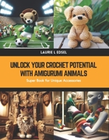 Unlock Your Crochet Potential with Amigurumi Animals: Super Book for Unique Accessories B0CWDP4SCZ Book Cover