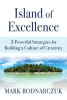 Island of Excellence: 3 Powerful Strategies for Building a Culture of Creativity 0975511556 Book Cover