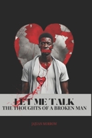 LET ME TALK: THE THOUGHTS OF A BROKEN MAN B0DS1KCLKY Book Cover
