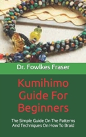 Kumihimo Guide For Beginners: The Simple Guide On The Patterns And Techniques On How To Braid B09FS12QLT Book Cover